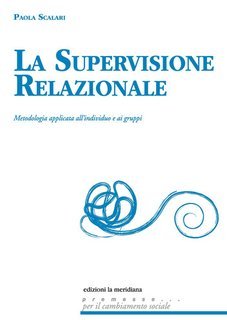 Paola Scalari - La supervisione relazionale. Metodologia applicata all'individuo e ai gruppi (2025)