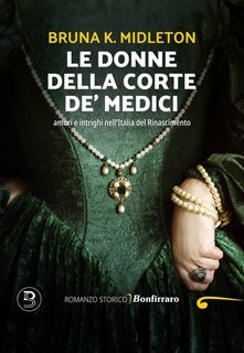 Bruna K. Midleton - Le donne della corte de' Medici (2025)