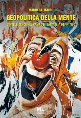 Mario Caligiuri - Geopolitica della mente. L'Intelligence nel campo di battaglia definitivo (2023)