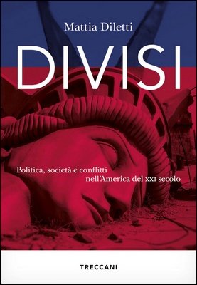Mattia Diletti - Divisi. Politica, società e conflitti nell'America del XXI secolo (2024)