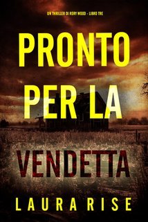 Laura Rise - Pronto per la Vendetta (Rory Wood Libro Tre) (2025)