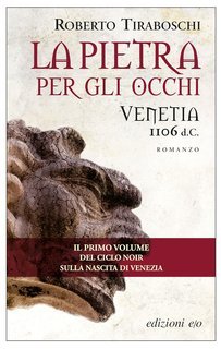 Roberto Tiraboschi - Venetia Vol. 1. La pietra per gli occhi. Venetia 1106 d.C. (2015)