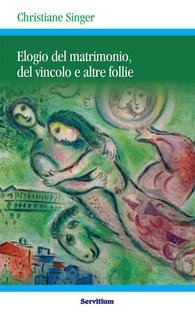 Christiane Singer  - Elogio del matrimonio, del vincolo e altre follie (2015)