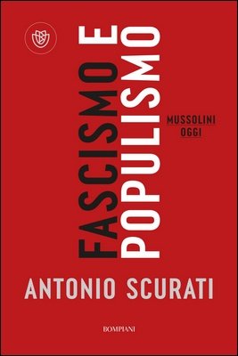 Antonio Scurati - Fascismo e populismo. Mussolini oggi (2023)