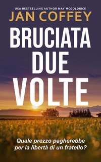 Jan Coffey, May McGoldrick - Bruciata Due Volte. Quale prezzo pagherebbe per la libertà di un fratello? (2025)