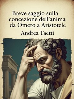 Andrea Taetti - Breve saggio sulla concezione dell’anima da Omero a Aristotele (2025)