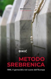 Ivica Đikić - Metodo Srebrenica. 1995. Il genocidio nel cuore dell'Europa (2025)