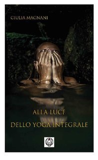 Giulia Magnani - Alla luce dello yoga integrale (2020)