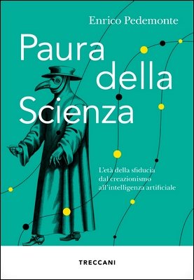 Enrico Pedemonte - Paura della Scienza. L'era della sfiducia dal creazionismo all'intelligenza artificiale (2022)