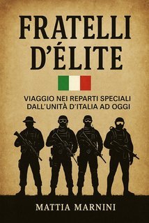 Mattia Marnini - Fratelli d’élite. Viaggio nei reparti speciali dall’unità d'Italia ad oggi (2025)