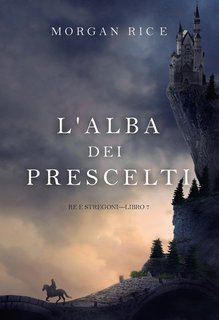 Morgan Rice - Re e stregoni Vol. 7.L'alba dei prescelti (2025)