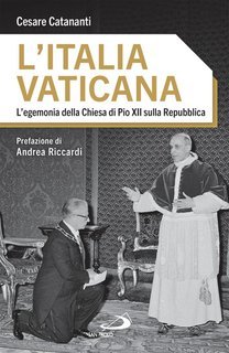 Cesare Catananti - L'Italia vaticana. L'egemonia della Chiesa di Pio XII sulla Repubblica (2025)