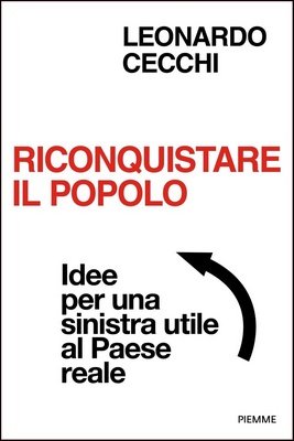 Leonardo Cecchi - Riconquistare il popolo. Idee per una sinistra utile al Paese reale (2023)