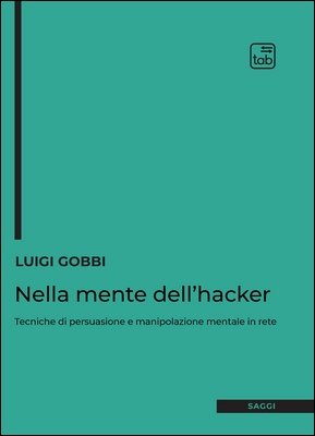 Luigi Gobbi - Nella mente dell'hacker. Tecniche di persuasione e manipolazione mentale in rete (2023)