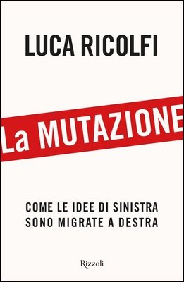 Luca Ricolfi - La mutazione. Come le idee di sinistra sono migrate a destra (2022)