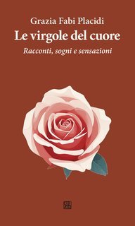 Grazia Fabi Placidi - Le virgole del cuore. Racconti, sogni e sensazioni (2025)
