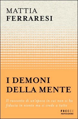 Mattia Ferraresi - I demoni della mente. Il racconto di un'epoca in cui non si ha fiducia in niente ma si crede a tutto (2024)