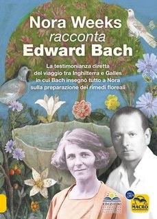 Nora Weeks - Nora Weeks racconta Edward Bach. La testimonianza diretta del viaggio tra Inghilterra e Galles in cui Bach insegnò tutto a Nora sulla preparazione dei rimedi floreali (2025)