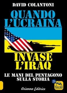 David Colantoni - Quando l'Ucraina invase l'Iraq. Le mani del Pentagono sulla storia (2025)