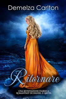 Demelza Carlton - Ritornare. Una Rivisitazione Fiabesca Romantasy de Hansel e Gretel (2025)