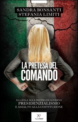 Sandra Bonsanti, Stefania Limiti - La pretesa del comando. Da Gelli alla destra al governo, presidenzialismo e assalto alla Costituzione (2023)