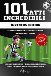 Naria Edizioni - 101 Fatti Incredibili Juventus Edition (2025)