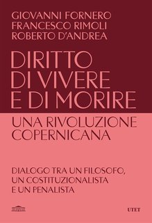 Giovanni Fornero, Francesco Rimoli, Roberto D’Andrea - Diritto di vivere e di morire: una rivoluzione copernicana (2025)