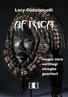 Lory Cocconcelli - Africa. Magia nera, sortilegi, streghe e guaritori (2014)