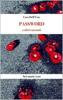 Lara Dell'Este - Password e altri racconti. Sei storie vere (2025)