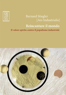 Bernard Stiegler - Reincantare il mondo (2012)