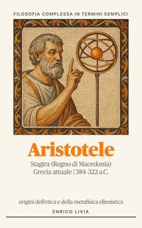 Enrico Livia - Aristotele. Filosofia complessa in termini semplici (2025)