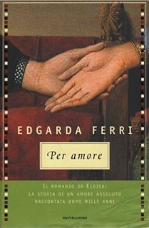 Edgarda Ferri - Per amore. Il romanzo di Eloisa: la storia di un amore assoluto raccontata dopo mille anni (1988)