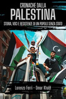 Lorenzo Ferri, Omar Khalil - Cronache dalla Palestina. Storia, voci e resistenze di un popolo senza Stato (2025)