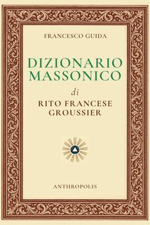Francesco Guida - Dizionario massonico di Rito francese Groussier (2025)