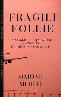 Simone Merlo - Fragili follie. Un viaggio tra emozioni, sensibilità e dimensioni parallele (2025)