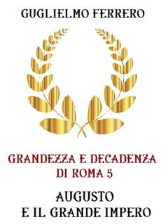 Guglielmo Ferrero - Grandezza e decadenza di Roma Vol. 5. Augusto e il grande impero (2025)