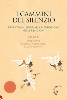 Axel Bayer, Massimo Gusmano, Paolo Trianni (a cura di) - I cammini del silenzio. Un’introduzione alla meditazione nelle religioni (2025)
