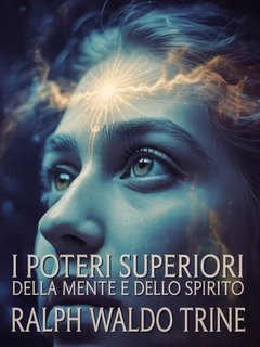 Ralph Waldo Trine - I poteri superiori della mente e dello spirito (2025)