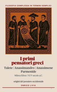Enrico Livia - I primi pensatori greci. Filosofia complessa in termini semplici (2025)