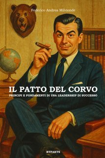 Federico Andrea Milvionde - Il patto del corvo. Principi e fondamenti di una leadership di successo (2025)