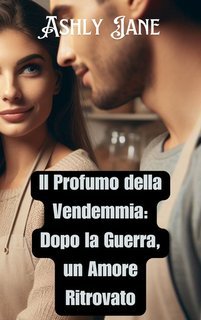 Ashly Jane - Il Profumo della Vendemmia. Dopo la Guerra, un Amore Ritrovato (2025)
