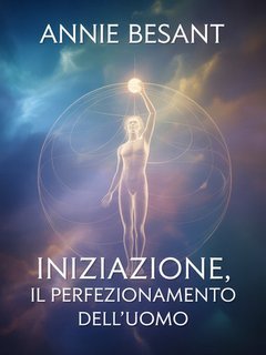 Annie Besant - Iniziazione. Il perfezionamento dell'uomo (2025)