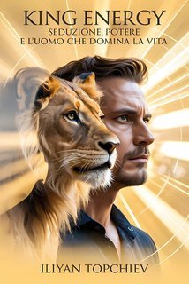 Iliyan Topchiev - King Energy. Seduzione, potere e l’uomo che domina la vita (2025)