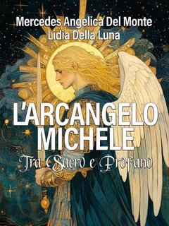 Mercedes Angelica Del Monte, Lidia Della Luna - L'arcangelo Michele. Tra sacro e profano (2025)