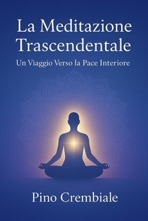 Pino Crembiale - La meditazione trascendentale. Un viaggio verso la pace interiore (2025)