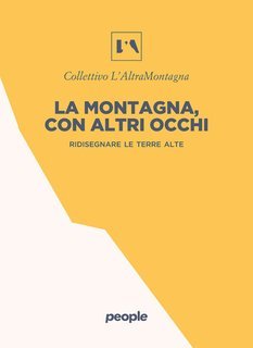 Collettivo L'AltraMontagna - La montagna, con altri occhi. Ridisegnare le terre alte (2025)