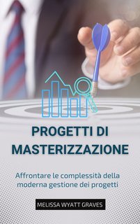Melissa Wyatt Graves - Mastering Projects. Affrontare le complessità della moderna gestione dei progetti (2025)