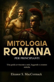 Eleanor S. Maccormack - Mitologia romana per principianti (2025)