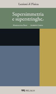 Marialuisa Frau, Alberto Lerda (a cura di) - Supersimmetria e superstringhe [Lezioni di Fisica, 14] (2025)