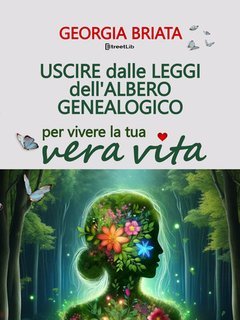 Georgia Briata - Uscire dalle leggi dell'albero genealogico. Per vivere la tua vera vita (2025)